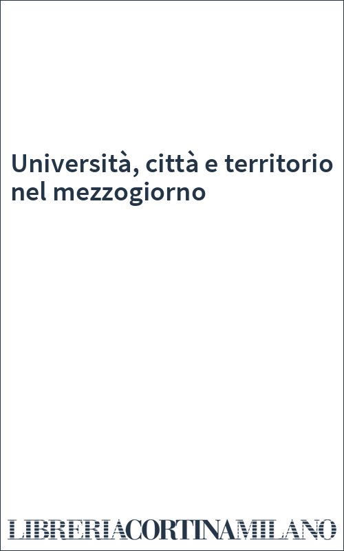 Università, città e territorio nel mezzogiorno