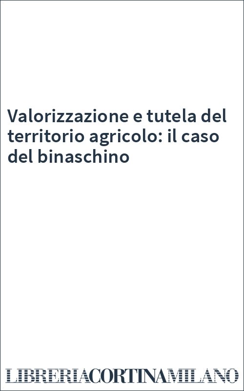 Valorizzazione e tutela del territorio agricolo: il caso del binaschino