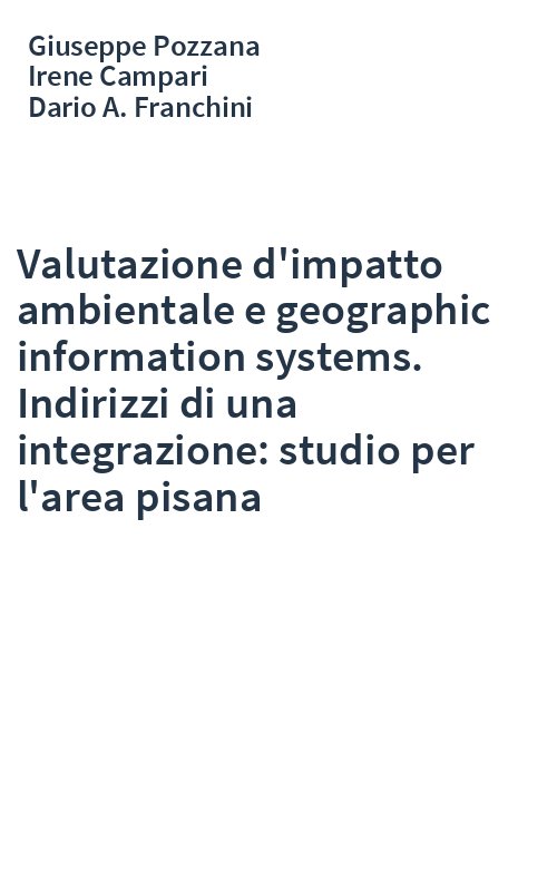 Valutazione d'impatto ambientale e geographic information systems. Indirizzi di una integrazione: studio per l'area pisana