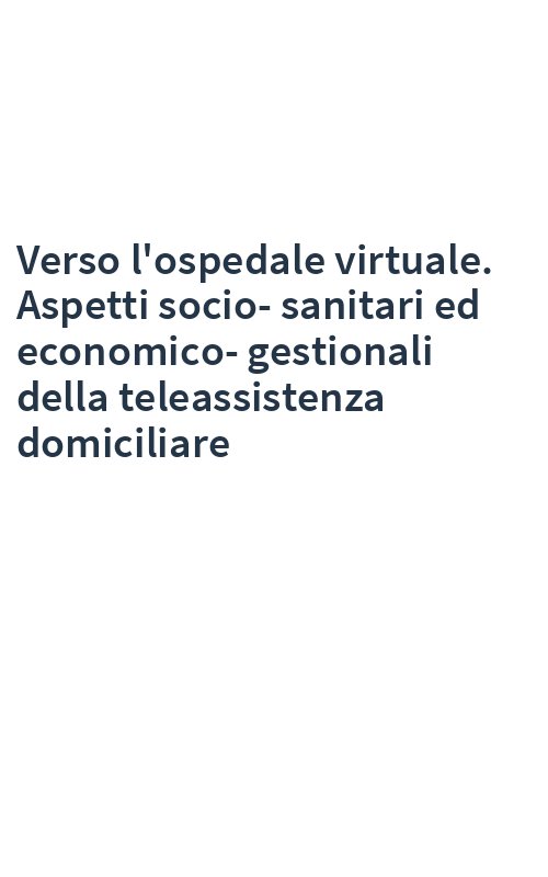 Verso l'ospedale virtuale. Aspetti socio-sanitari ed economico-gestionali della teleassistenza domiciliare