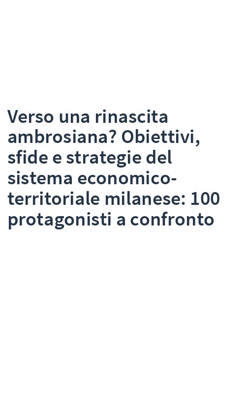 Verso una rinascita ambrosiana? Obiettivi, sfide e strategie del sistema economico-territoriale milanese: 100 protagonisti a confronto