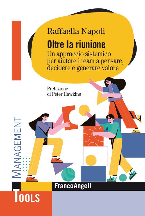 Oltre la riunione. Un approccio sistemico per aiutare i team a pensare, decidere e generare valore