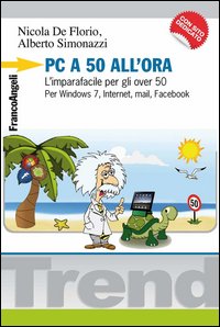 PC a 50 all'ora. L'imparafacile per gli over 50. Per Windows 7, Internet, mail, Facebook