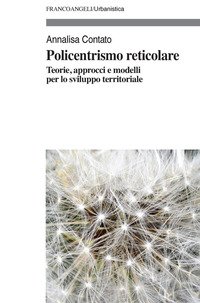 Policentrismo reticolare. Teorie, approcci e modelli per la pianificazione di città e territori