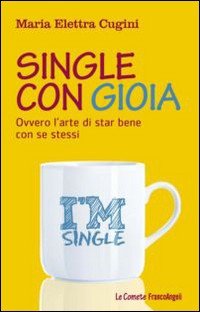 Single con gioia. Ovvero l'arte di star bene con se stessi