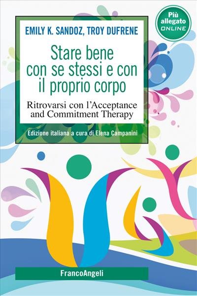 Stare bene con se stessi e con il proprio corpo. Ritrovarsi con  l'Acceptance and Commitment Therapy - Troy Dufrene, Emily K. Sandoz