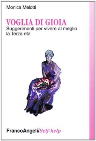 Voglia di gioia. Suggerimenti per vivere al meglio la terza età