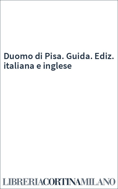 Duomo di Pisa. Guida. Ediz. italiana e inglese
