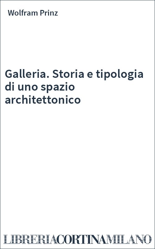 Galleria. Storia e tipologia di uno spazio architettonico