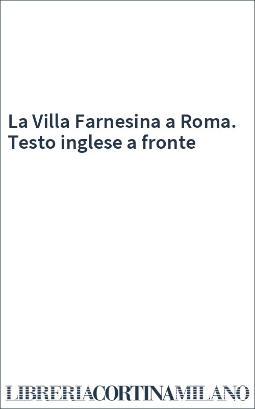 La Villa Farnesina a Roma. Testo inglese a fronte