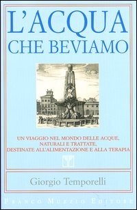 L'acqua che beviamo. Un viaggio nel mondo delle acque, naturali e trattate, destinate all'alimentazione e alla terapia