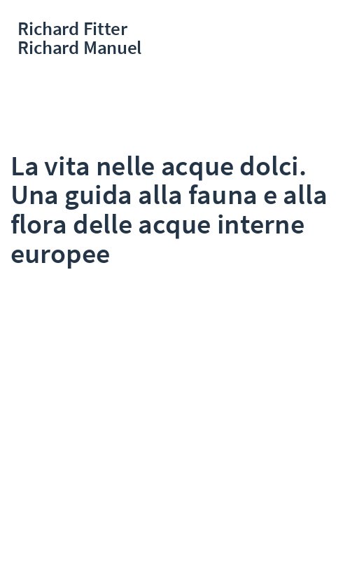 La vita nelle acque dolci. Una guida alla fauna e alla flora delle acque interne europee