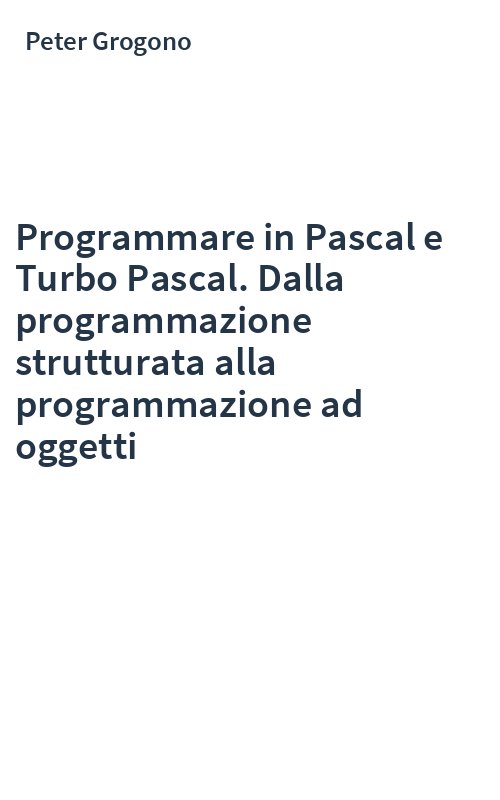 Programmare in Pascal e Turbo Pascal. Dalla programmazione strutturata alla programmazione ad oggetti