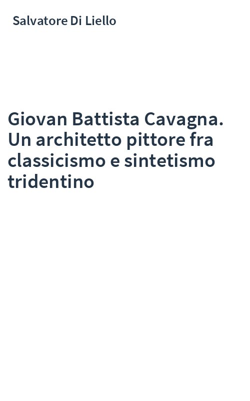 Giovan Battista Cavagna. Un architetto pittore fra classicismo e sintetismo tridentino