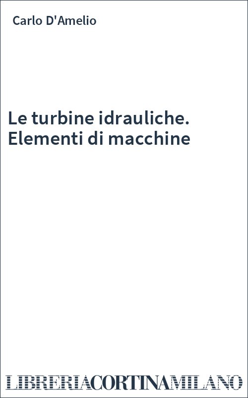 Le turbine idrauliche. Elementi di macchine