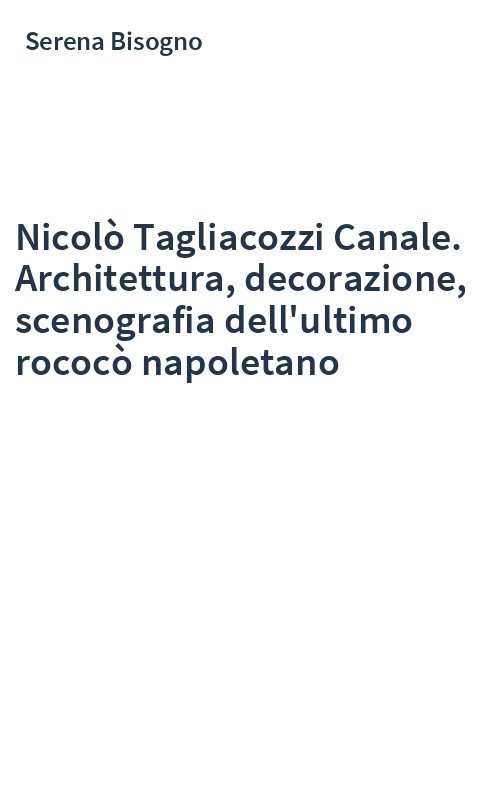 Nicolò Tagliacozzi Canale. Architettura, decorazione, scenografia dell'ultimo rococò napoletano