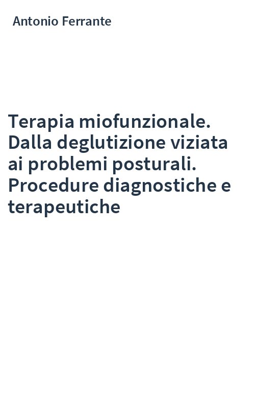 Terapia miofunzionale. Dalla deglutizione viziata ai problemi posturali. Procedure diagnostiche e terapeutiche