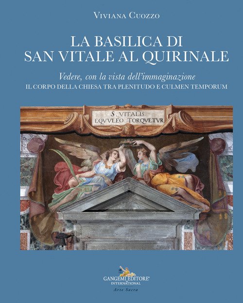 La Basilica di San Vitale al Quirinale. Vedere, con la vista dell'immaginazione. Il corpo della chiesa tra «plenitudo» e «culmen temporum»