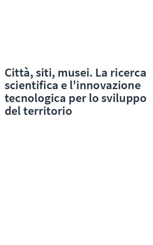 Città, siti, musei. La ricerca scientifica e l'innovazione tecnologica per lo sviluppo del territorio