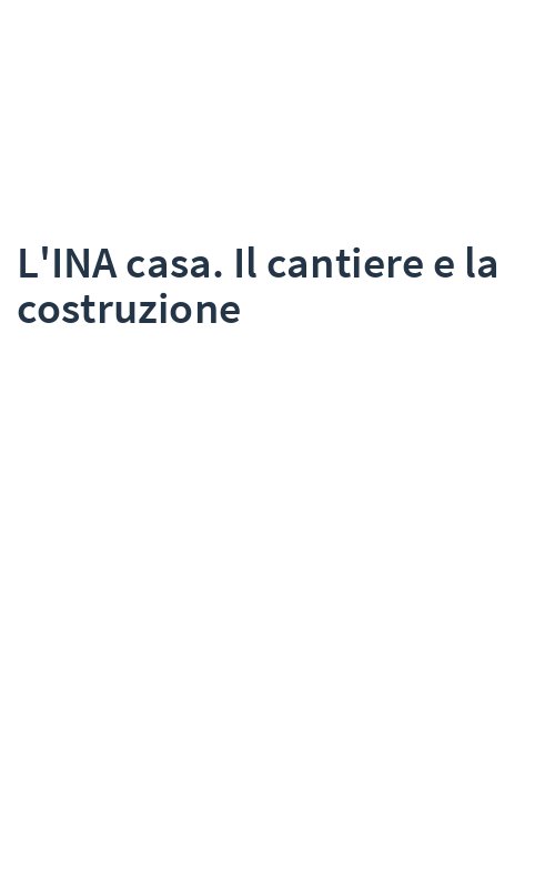 L'INA casa. Il cantiere e la costruzione