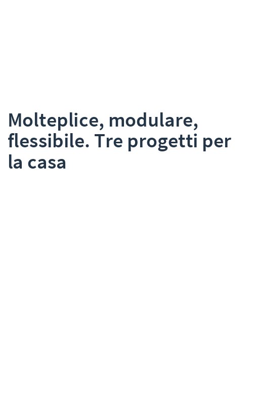 Molteplice, modulare, flessibile. Tre progetti per la casa