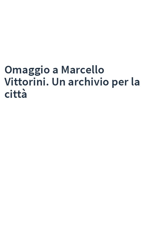 Omaggio a Marcello Vittorini. Un archivio per la città