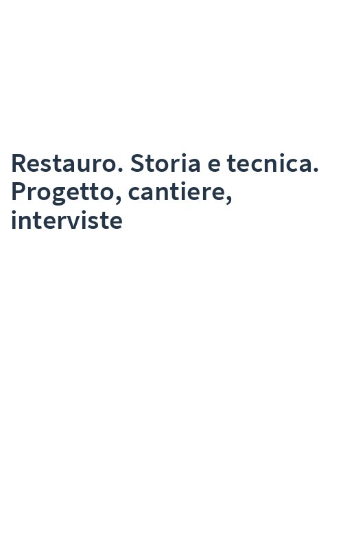 Restauro. Storia e tecnica. Progetto, cantiere, interviste