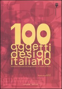 100 oggetti del design italiano. Collezione permanente del design italiano, la Triennale di Milano