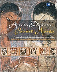 Ajanta dipinta. Studio sulla tecnica e sulla conservazione del sito rupestre indiano. Ediz. italiana e inglese vol. 1-2