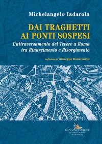 Dai traghetti ai ponti sospesi. L'attraversamento del Tevere a Roma tra rinascimento e risorgimento