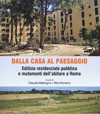 Dalla casa al paesaggio. Edilizia residenziale pubblica e mutamenti dell'abitare a Roma