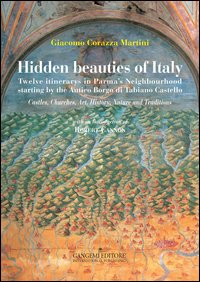 Hidden beauties of Italy. Twelve itinerarys in Parma's Neighbourhood starting by the Antico Borgo di Tabiano Castello