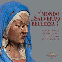 Il mondo salverà la bellezza? Prevenzione e sicurezza per la tutela dei beni culturali. Catalogo della mostra (Roma, 13 luglio-4 novembre 2021)