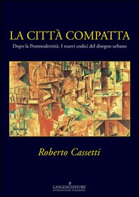 La città compatta. Dopo la Postmodernità. I nuovi codici del disegno urbano
