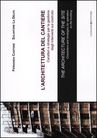L'architettura del cantiere. Caratteri e strategie per la gestione degli interventi sul costruito. Ediz. italiana e inglese