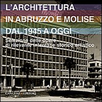 L'architettura in Abruzzo e Molise dal 1945 a oggi. Selezione delle opere di rilevante interesse storico artistico