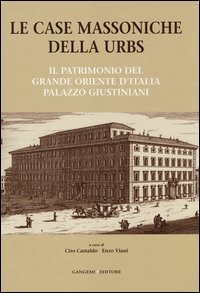 Le case massoniche della URBS. Il patrimonio del Grande Oriente d'Italia: palazzo Giustiniani