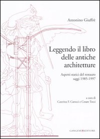 Leggendo il libro delle antiche architetture. Aspetti statici del restauro. Saggi 1985-1997