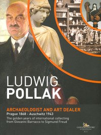 Ludwig Pollak. Archaeologist and art dealer. Prague 1868-Auschwitz 1943. The golden years of international collecting from Giovanni Barracco to Sigmund Freud