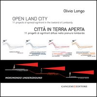 Open land city. 11 projects of spread-agrifront in the lowland of Lombardy-Città in terra aperta. 11 progetti di agrifront diffusi nella pianura lombarda