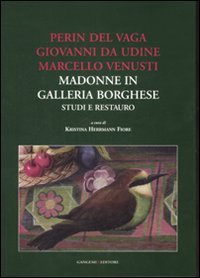 Perin del Vaga, Giovanni da Udine, Marcello Venusti. Madonne in Galleria Borghese: studi e restauro
