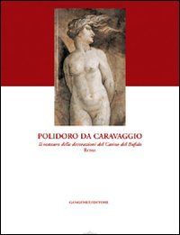 Polidoro da Caravaggio. Il restauro delle decorazioni del Casino del Bufalo-Roma