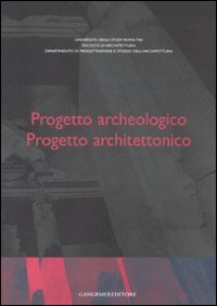 Progetto archeologico. Progetto architettonico. Atti del Seminario di Studi (Roma, 13-15 giugno 2002)