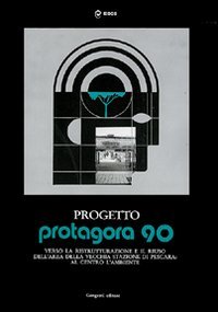 Progetto Protagora 90. Manuale per la ristrutturazione e riuso delle aree urbane e la vecchia stazione di Pescara