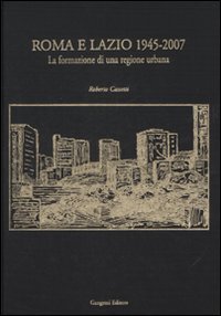 Roma e Lazio 1945-2007. La formazione di una regione urbana