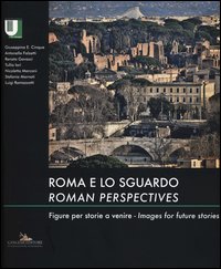 Roma e lo sguardo. Figure per storie a venire-Roman perspectives. Images for future stories