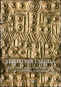 Tesori per l'aldilà. La Tomba degli Ori di Vulci. Dal sequestro al restauro