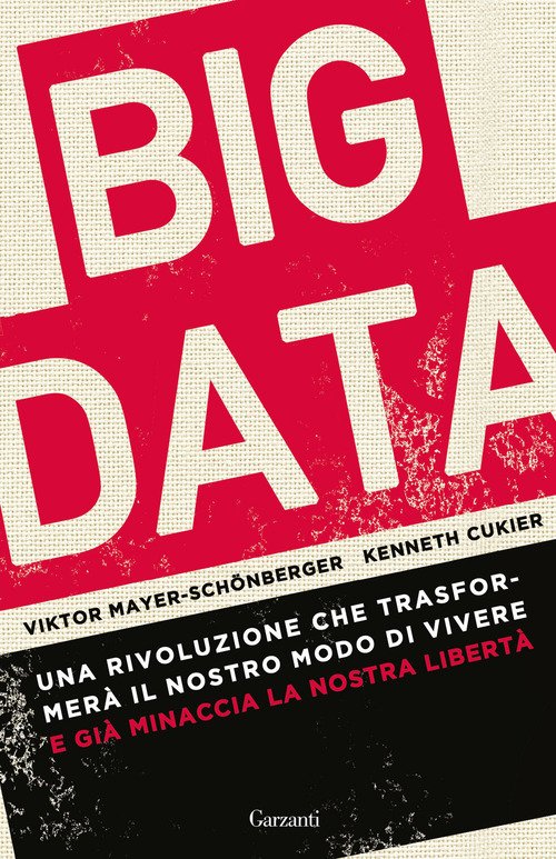 Big data. Una rivoluzione che trasformerà il nostro modo di vivere e già minaccia la nostra libertà