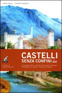 Castelli senza confine due. Un viaggio tra le opere fortificate di Veneto, Trentino Alto Adige e Tirolo Austriaco