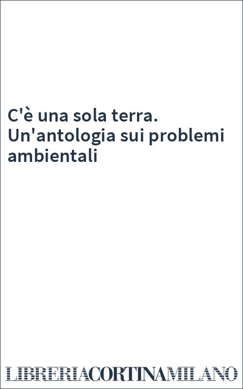 C'è una sola terra. Un'antologia sui problemi ambientali